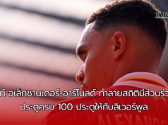 เทรนท์ อเล็กซานเดอร์-อาร์โนลด์ ทำลายสถิติมีส่วนร่วมกับประตูครบ 100 ประตูให้กับลิเวอร์พูลในทุกรายการ