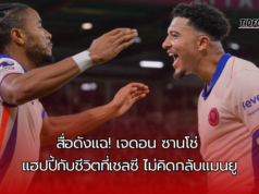 “ชีวิตใหม่กับเชลซี! เจดอน ซานโช่ ปัดโอกาสคืนถิ่นแมนฯ ยูไนเต็ด”