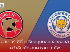 “วอลซอลล์รับศึกหนัก! เลสเตอร์เตรียมโรเตชั่นลุยคาราบาว คัพ”