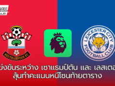 การแข่งขันระหว่าง เซาแธมป์ตัน และ เลสเตอร์ ซิตี้ ลุ้นทำคะแนนหนีโซนท้ายตาราง