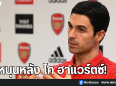 “อาร์เตต้า” หนุนหลัง ไค ฮาแวร์ตซ์ แม้ผลงานไม่เข้าเป้า