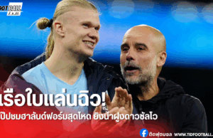 เป๊ปปลื้ม! ยก “ฮาลันด์” เข้าใกล้ระดับเดียวกับสุดยอดนักเตะ